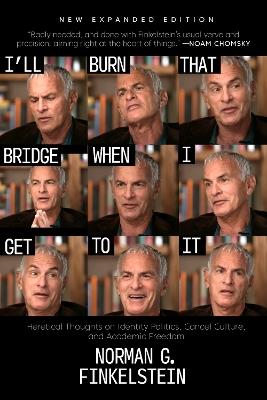 I'll Burn That Bridge When I Get to It: Heretical Thoughts on Identity Politics, Cancel Culture, and Academic Freedom - Norman G. Finkelstein - cover