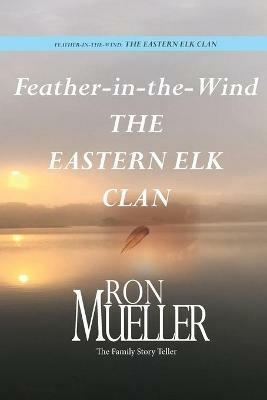 Feather-in-Wind: The Eastern Elk Clan: The Eastern Elk - Ron Mueller - cover