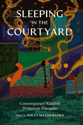 Sleeping in the Courtyard: Contemporary Kurdish Writers in Diaspora - Holly Mason Badra - cover