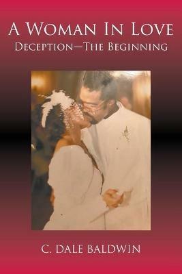 A Woman In Love: Deception - The Beginning - C Dale Baldwin - cover