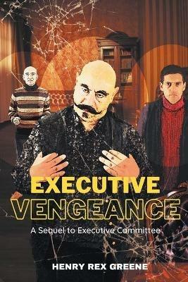 Executive Vengeance: A Sequel to Executive Committee - Henry Rex Greene - cover