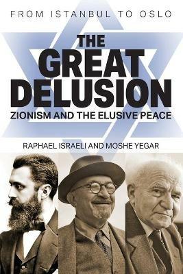 The Great Delusion: Zionism and the Elusive Peace - Raphael Israeli,Moshe Yegar - cover