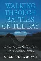 Walking Through Battles on the Bay: A novel inspired by true stories honoring military families - Carol Cherry Anderson - cover