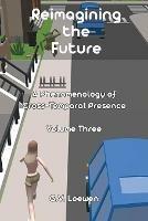 Reimagining the Future: A Phenomenology of Cross-Temporal Presence Volume Three - G V Loewen - cover