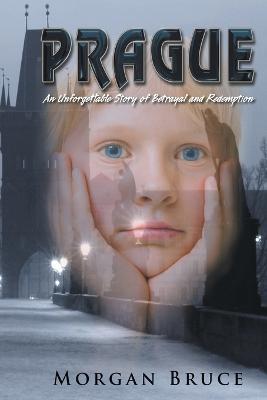 Prague: ...an unforgettable story of betrayal and redemption - Morgan Bruce - cover