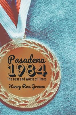 Pasadena 1984: The Best and Worst of Times - Henry Rex Greene - cover
