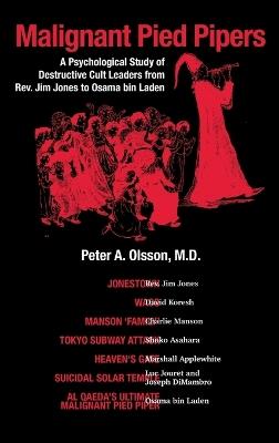 Malignant Pied Pipers: A Psychological Study of Destructive Cult Leaders from Rev. Jim Jones to Osama bin Laden - Peter A Olsson - cover