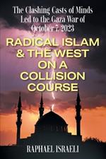 The Clashing Casts of Minds Led to the Gaza War of October 7, 2023: Radical Islam & the West On A Collision Course