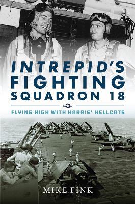 Intrepid's Fighting Squadron 18: Flying High with Harris' Hellcats - Michael I. Fink - cover