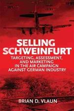 Selling Schweinfurt: Targeting Assessment and Marketing in the Air Campaign Against German Industry