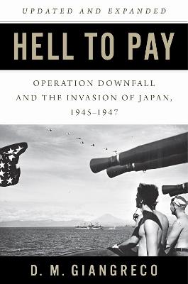 Hell to Pay: Operation DOWNFALL and the Invasion of Japan 1945-1947 - D.M. Giangreco - cover
