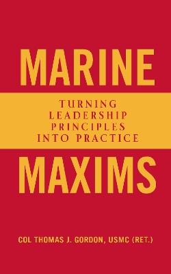 Marine Maxims: Turning Leadership Principles into Practice - Thomas J. Gordon - cover