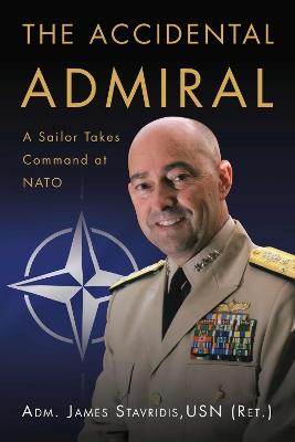 The Accidental Admiral: A Sailor Takes Command at NATO - James G. Stavridis - cover