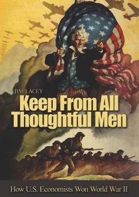 Keep from All Thoughtful Men: How U.S. Economists Won World War II - James G. Lacey - cover
