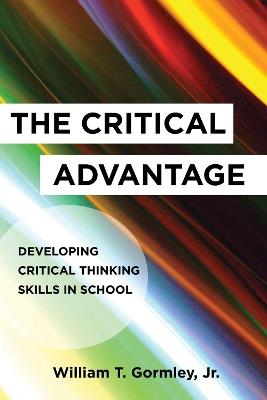 The Critical Advantage: Developing Critical Thinking Skills in School - William T. Gormley Jr - cover