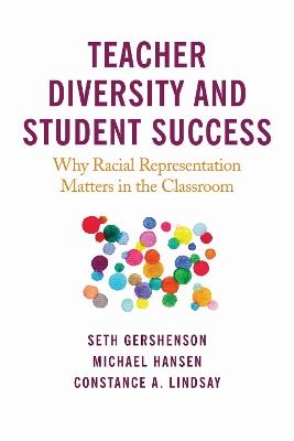 Teacher Diversity and Student Success: Why Racial Representation Matters in the Classroom - Seth Gershenson,Michael Hansen,Constance A. Lindsay - cover