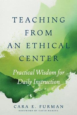 Teaching from an Ethical Center: Practical Wisdom for Daily Instruction - Cara E. Furman - cover