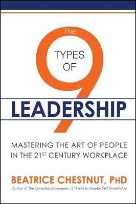 The 9 Types of Leadership: Mastering the Art of People in the 21st Century Workplace - Beatrice Chestnut - cover
