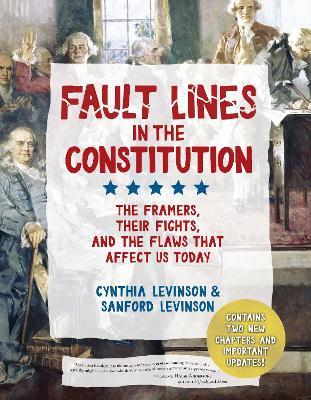 Fault Lines in the Constitution (Third Edition): The Framers, Their Fights, and the Flaws that Affect Us Today - Cynthia Levinson,Sanford Levinson - cover