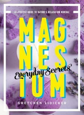 Magnesium: Everyday Secrets: A Lifestyle Guide to Nature's Relaxation Mineral - Gretchen Lidicker - cover