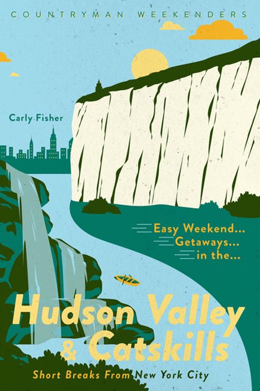 Easy Weekend Getaways in the Hudson Valley & Catskills: Short Breaks from New York City (Easy Weekend Getaways)