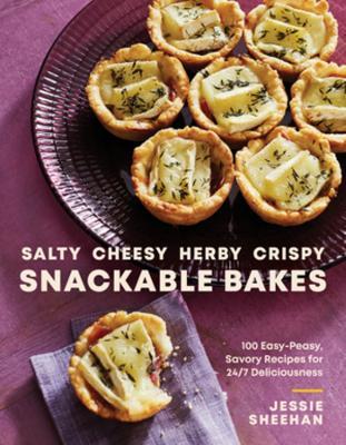 Salty, Cheesy, Herby, Crispy Snackable Bakes: 100 Easy-Peasy, Savory Recipes for 24/7 Deliciousness - Jessie Sheehan - cover