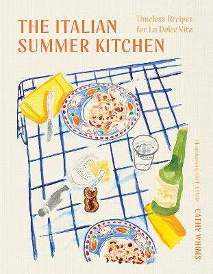 The Italian Summer Kitchen: Timeless Recipes for La Dolce Vita - Cathy Whims - cover