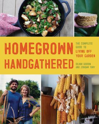 Homegrown Handgathered: The Complete Guide to Living Off Your Garden - Silvan Goddin,Jordan Tony - cover