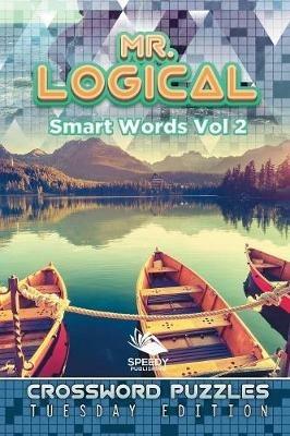 Mr. Logical Smart Words Vol 2: Crossword Puzzles Tuesday Edition - Speedy Publishing LLC - cover