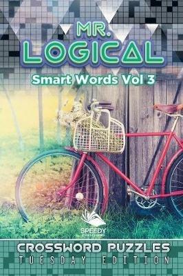 Mr. Logical Smart Words Vol 3: Crossword Puzzles Tuesday Edition - Speedy Publishing LLC - cover