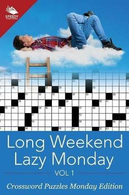 Long Weekend Lazy Monday Vol 1: Crossword Puzzles Monday Edition - Speedy Publishing LLC - cover