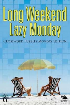 Long Weekend Lazy Monday Vol 6: Crossword Puzzles Monday Edition - Speedy Publishing LLC - cover