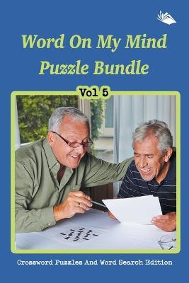 Word On My Mind Puzzle Bundle Vol 5: Crossword Puzzles And Word Search Edition - Speedy Publishing LLC - cover