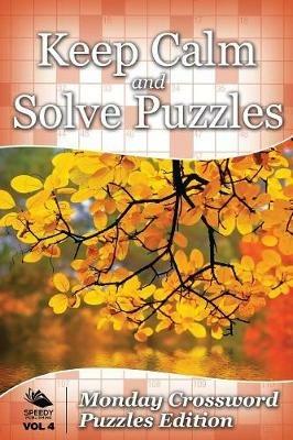 Keep Calm and Solve Puzzles Vol 4: Monday Crossword Puzzles Edition - Speedy Publishing LLC - cover