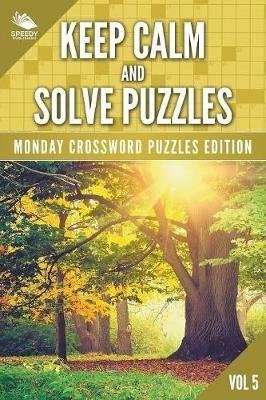 Keep Calm and Solve Puzzles Vol 5: Monday Crossword Puzzles Edition - Speedy Publishing LLC - cover