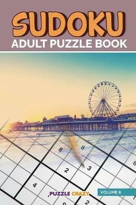 Sudoku Adult Puzzle Book Volume 6 - Puzzle Crazy - cover