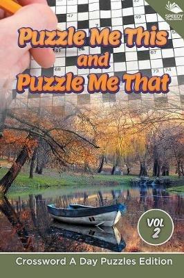 Puzzle Me This and Puzzle Me That Vol 2: Crossword A Day Puzzles Edition - Speedy Publishing LLC - cover