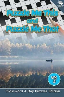 Puzzle Me This and Puzzle Me That Vol 5: Crossword A Day Puzzles Edition - Speedy Publishing LLC - cover