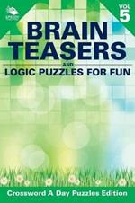 Brain Teasers and Logic Puzzles for Fun Vol 5: Crossword A Day Puzzles Edition