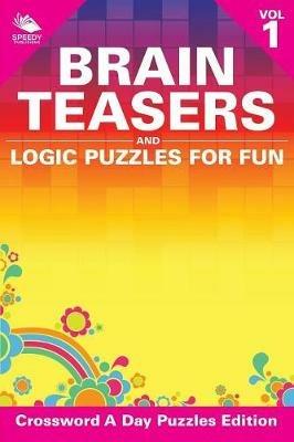 Brain Teasers and Logic Puzzles for Fun Vol 1: Crossword A Day Puzzles Edition - Speedy Publishing LLC - cover