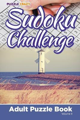 Sudoku Challenge: Adult Puzzle Book Volume 8 - Puzzle Crazy - cover