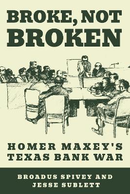 Broke, Not Broken: Homer Maxey's Texas Bank War - Broadus Spivey,Jesse Sublett - cover