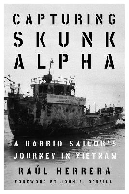Capturing Skunk Alpha: A Barrio Sailor's Journey in Vietnam - Raul Herrera,John E. O'Neill - cover