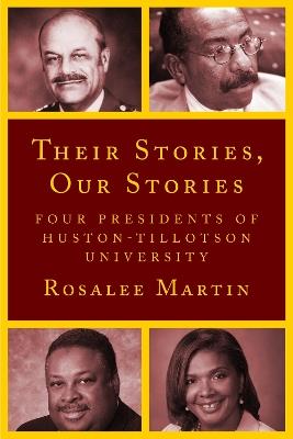 Their Stories, Our Stories: Four Presidents of Huston-Tillotson University - Rosalee Martin - cover