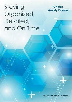 Staying Organized, Detailed, and On Time: A Notes Weekly Planner - @journals Notebooks - cover