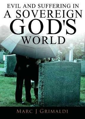 Evil and Suffering in a Sovereign God's World - Marc Grimaldi - cover