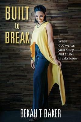 Built to Break: When God Writes Your Story and all Hell Breaks Loose - Bekah T Baker - cover