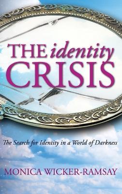 The Identity Crisis: The Search for Identity in a World of Darkness - Monica Wicker-Ramsay - cover