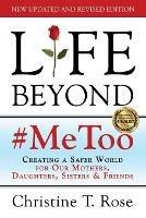 Life Beyond #MeToo: Creating a Safer World for Our Mothers, Daughters, Sisters & Friends - Christine T Rose - cover