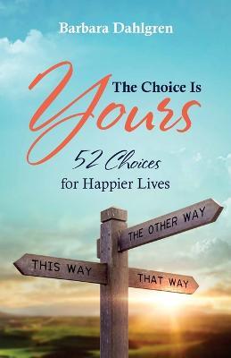 The Choice is Yours: 52 Choices for Happier Lives - Barbara Dahlgren - cover